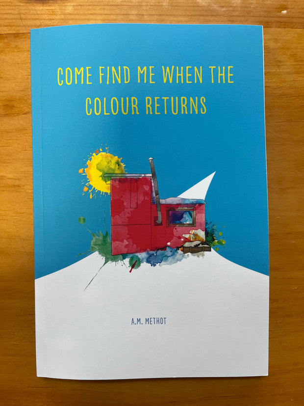 Come Find Me When The Colour Returns - Novel by A.M. Methot
